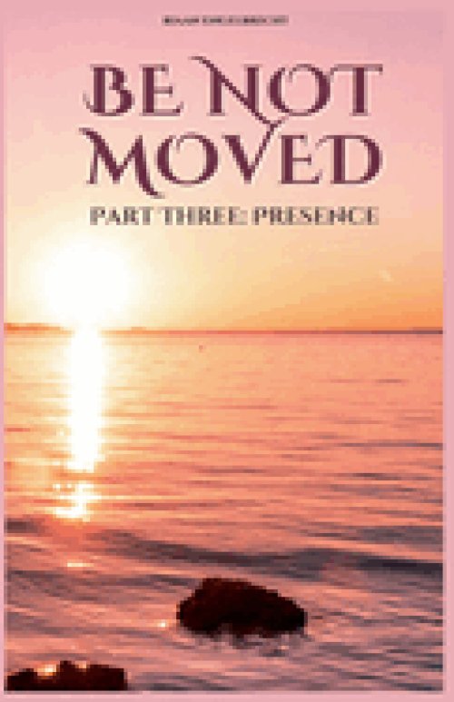 Be not Moved Part Three: Presence