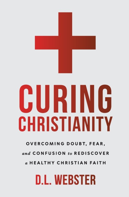 Curing Christianity: Overcoming Doubt, Fear, and Confusion to Rediscover a Healthy Christian Faith
