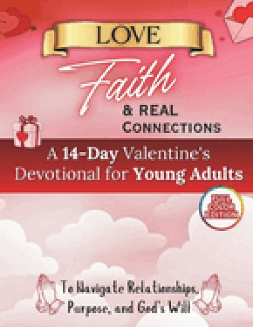 Love, Faith & Real Connections: A 14-Day Valentine's Devotional for Young Adults Navigating Relation:ships, Purpose, and God's Will