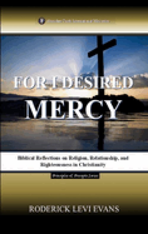 For I Desired Mercy: Biblical Reflections on Religion, Relationship, and Righteousness in Christianity