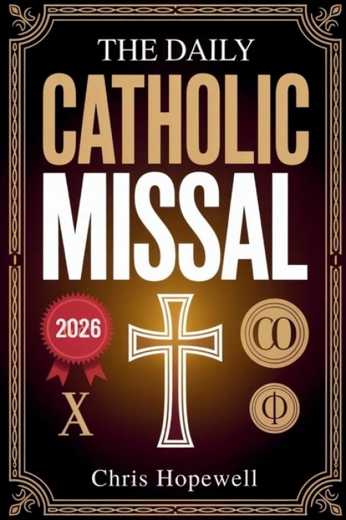 The Daily Catholic Missal 2026: Complete Mass Readings, Daily Prayers, and Scripture Reflections for Catholic Men and Women Seeking Stronger Faith Eve