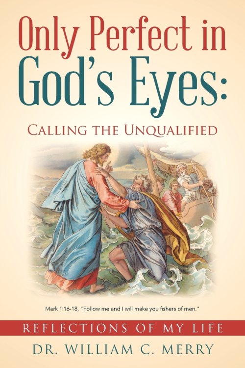 Only Perfect in God's Eyes: Calling the Unqualified: Reflections of My Life