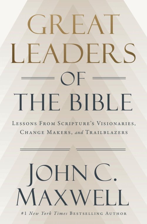 Great Leaders Of The Bible : Lessons From Scripture\'s Visionaries, Change Makers, And Trailblazers