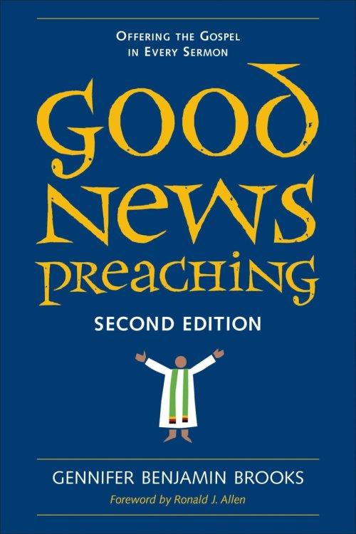 Good News Preaching, Second Edition: Offering the Gospel in Every Sermon
