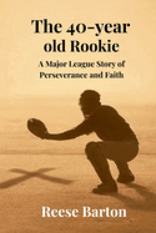 The 40-year-old Rookie - A Major League Story of Perseverance and Faith