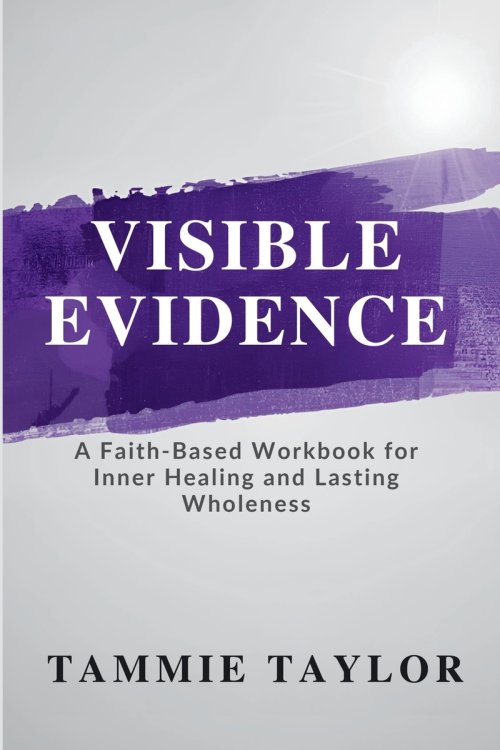 Visible Evidence: A Faith-Based Workbook for Inner Healing and Lasting Wholeness