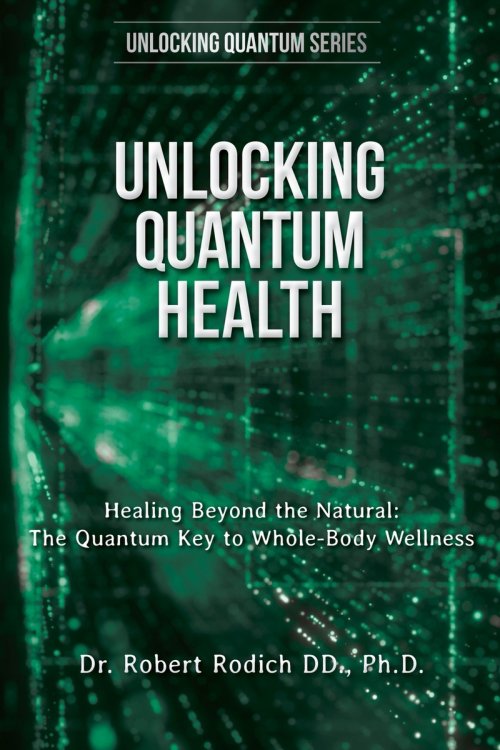 Unlocking Quantum Health: Healing Beyond the Natural: The Quantum Key to Whole-Body Wellness