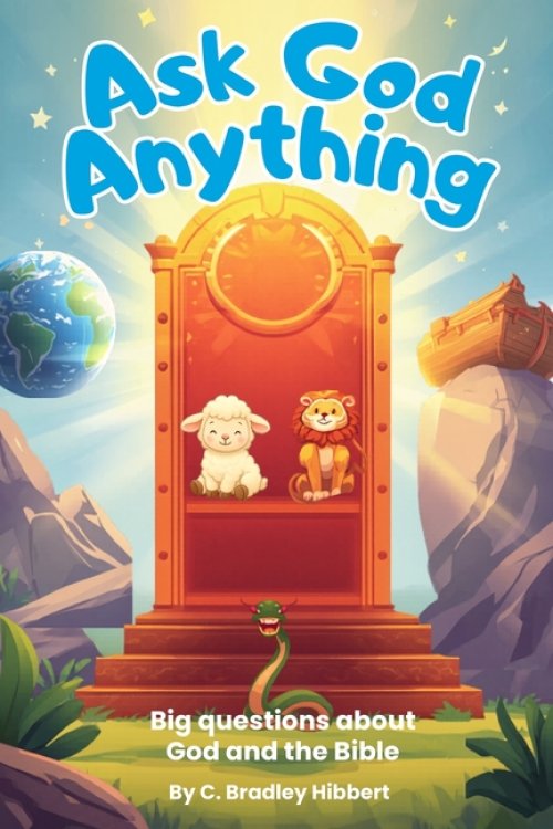 Ask God Anything: Big Questions about God and the Bible
