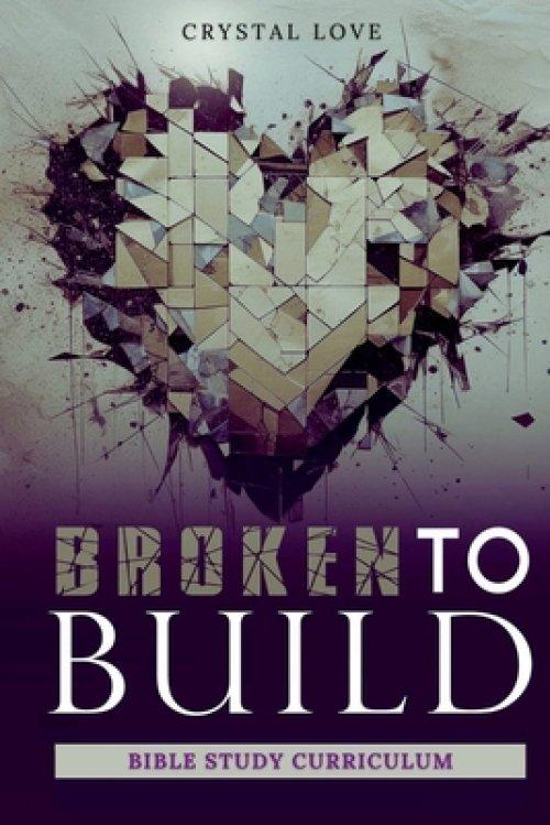 Broken to Build: Bible Study Curriculum