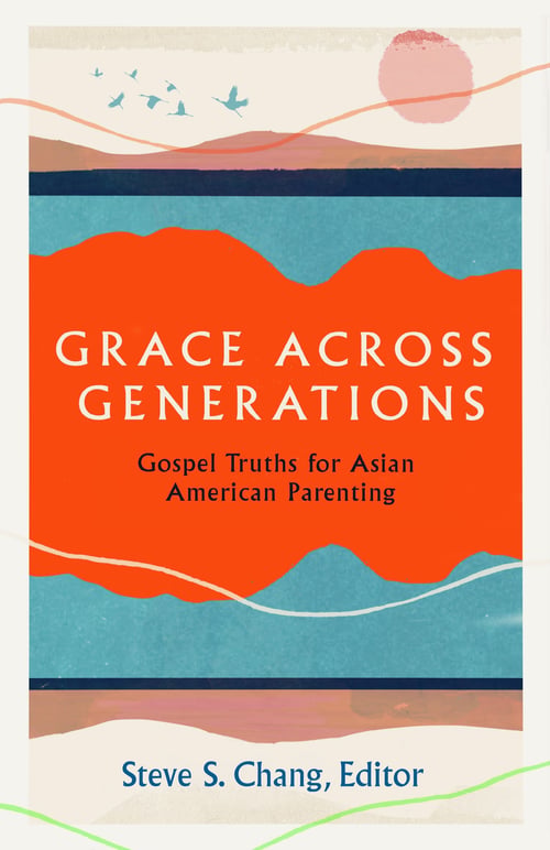 Grace Across Generations – Gospel Truths for Asian American Parenting