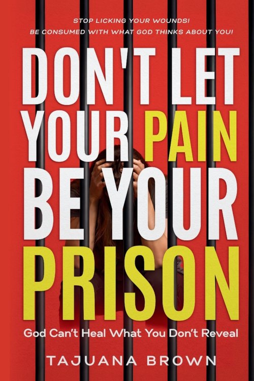 Don't Let Your Pain Be Your Prison: God Can't Heal What You Don't Reveal