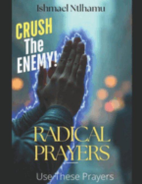 Radical Prayers: Crush the Enemy with Spiritual Warfare Prayers for Deliverance, Breakthrough, Protection, and Victory