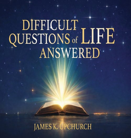Difficult Questions of Life Answered: Help to Navigate Life's Difficult Questions