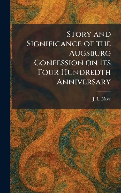 Story and Significance of the Augsburg Confession on Its Four Hundredth Anniversary