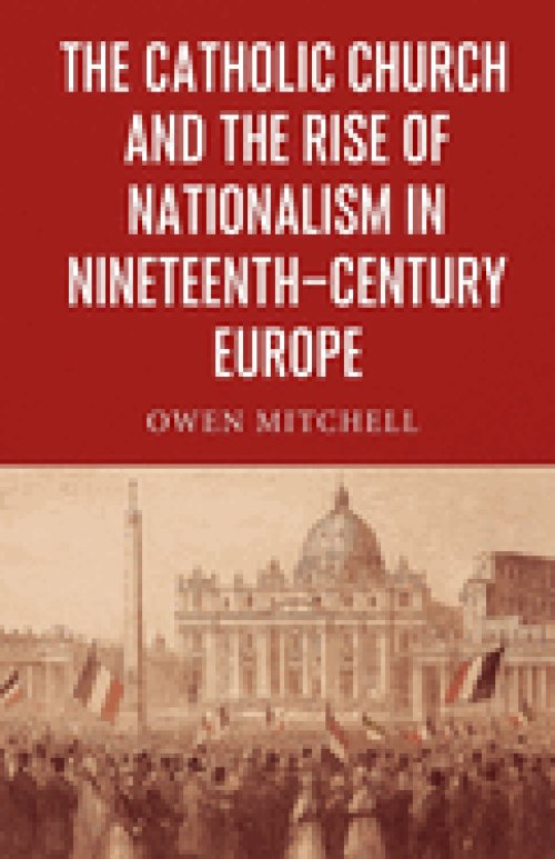 The Catholic Church and the Rise of Nationalism in Nineteenth-Century Europe