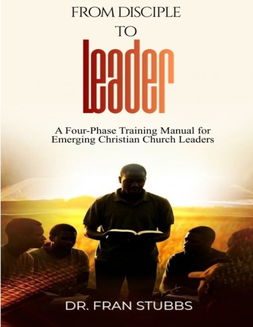 From Disciple to Leader: A Four-Phase Training Manual for Emerging Christian Church Leaders