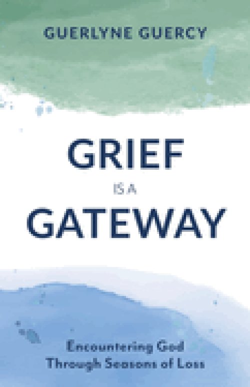 Grief Is a Gateway: Encountering God Through Seasons of Loss