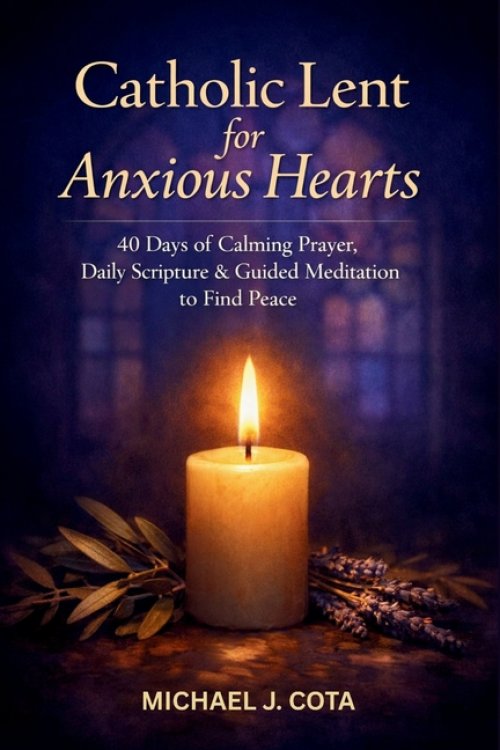 Catholic Lent for Anxious Hearts: 40 Days of Calming Prayer, Daily Scripture & Guided Meditation to Find Peace