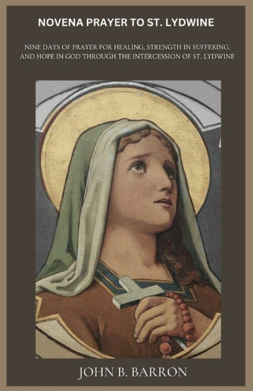 NOVENA PRAYER TO ST. LYDWINE: Nine Days of Prayer for Healing, Strength in Suffering, and Hope in God Through the Intercession of St. Lydwine
