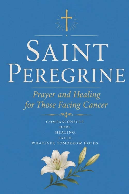 SAINT PEREGRINE: Prayer and Healing for Those Facing Cancer