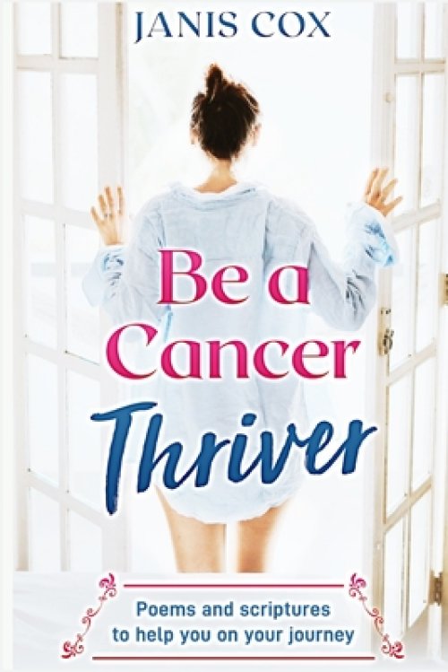 Be a Cancer Thriver: Poems and scriptures to help you on your journey