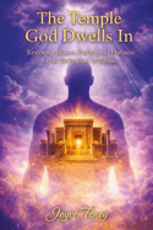 The Temple God Dwells In: Restoring Honor, Health, and Holiness to the Body God Inhabits