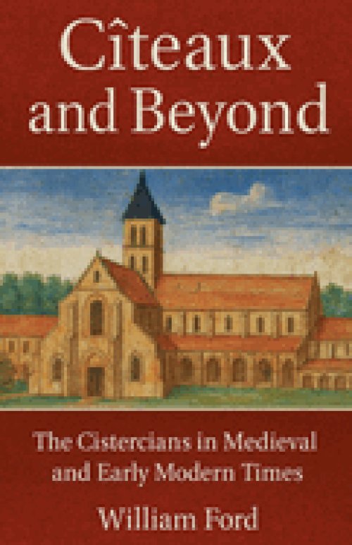 Cîteaux and Beyond: The Cistercians in Medieval and Early Modern Times