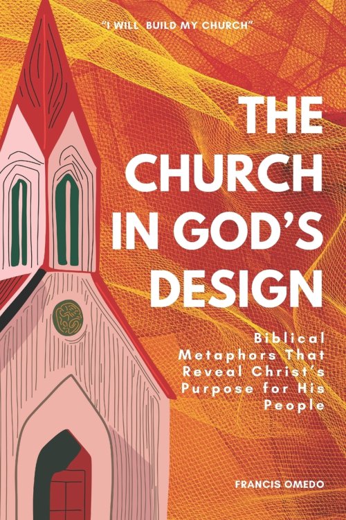 The Church in God's Design: Biblical Metaphors That Reveal Christ's Purpose for His People
