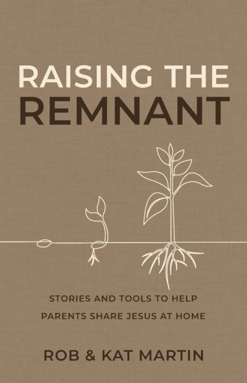 Raising the Remnant: Stories and Tools to Help Parents Share Jesus at Home