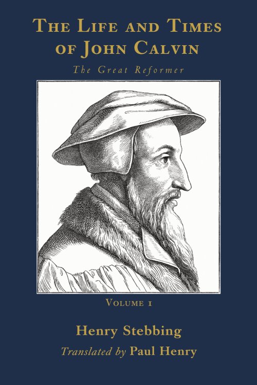 The Life and Times of John Calvin, Volume 1