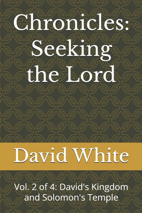 Chronicles: Seeking the Lord: Vol. 2 of 4: David's Kingdom and Solomon's Temple