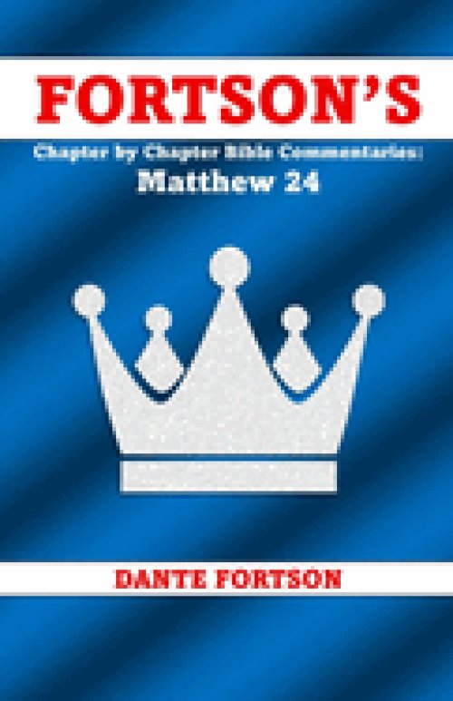 Fortson's Chapter by Chapter Bible Commentaries: Matthew 24