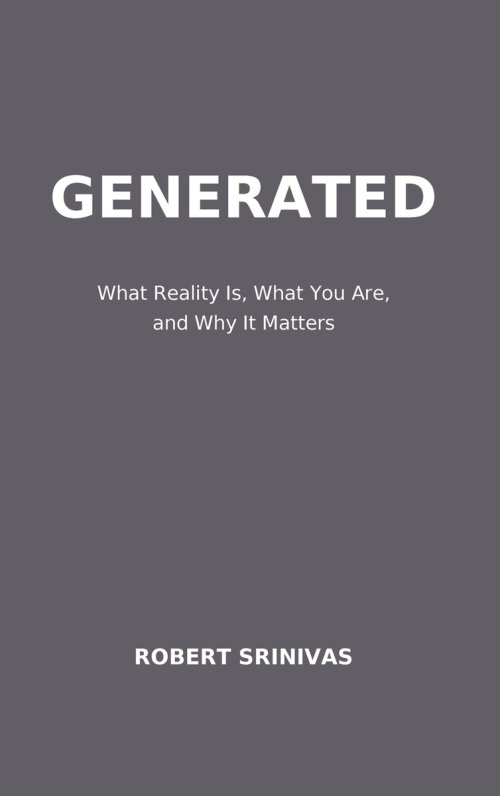 Generated: What Reality Is, What You Are, and Why It Matters