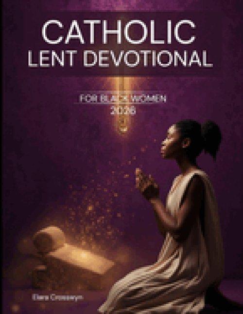 Catholic Lent Devotional for Black Women 2026: 40 Days of 5-Minute Daily Scripture, Prayer, and Reflection for Renewal, Peace, and Purpose to Grow Fai