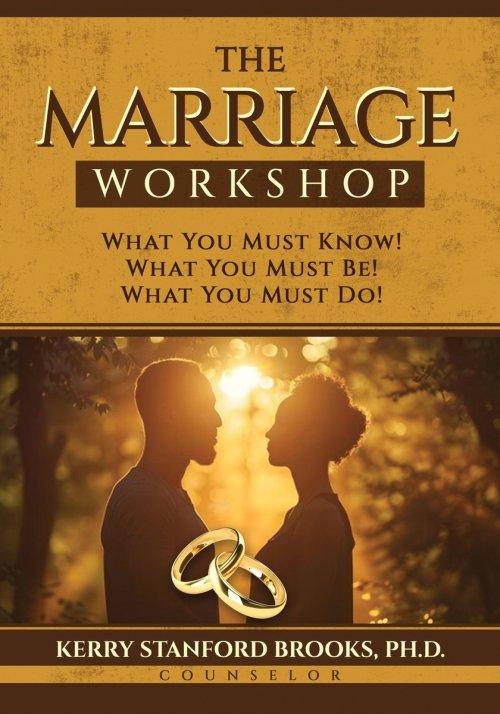 The Marriage Workshop: What You Must Know! What You Must Be! What You Must Do!