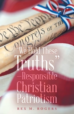 "We Hold These Truths"-Responsible Christian Patriotism