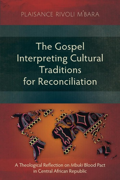 The Gospel Interpreting Cultural Traditions for Reconciliation: A Theological Reflection on Mbuki Blood Pact in Central African Republic
