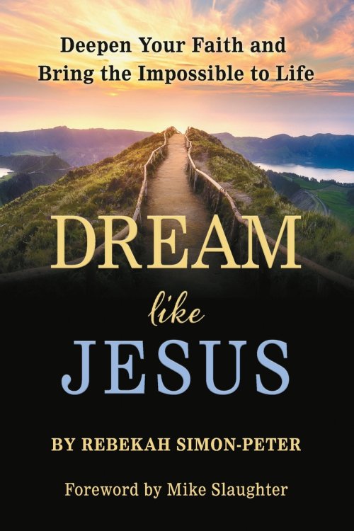 Dream Like Jesus: Deepen Your Faith and Bring the Impossible to Life