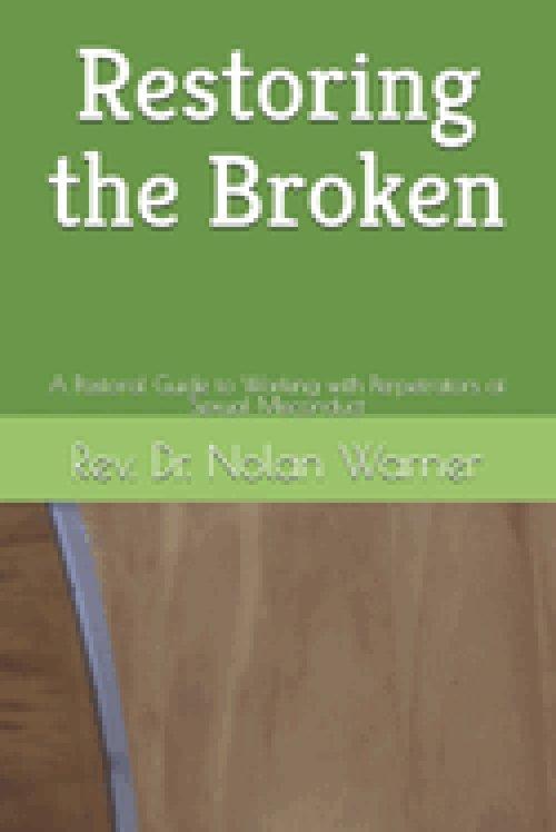 Restoring the Broken: A Pastoral Guide to Working with Perpetrators of Sexual Misconduct