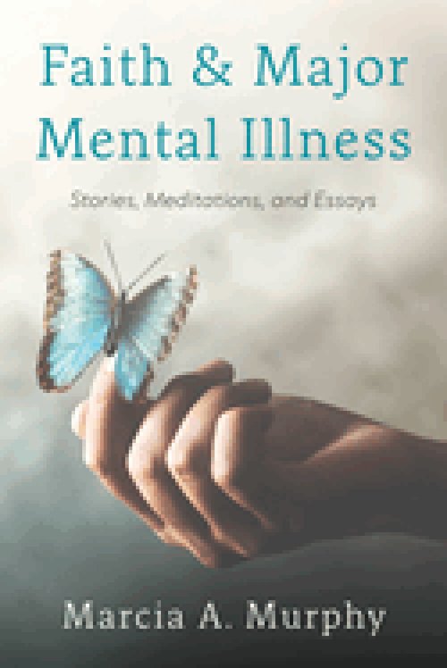 Faith and Major Mental Illness: Stories, Meditations, and Essays