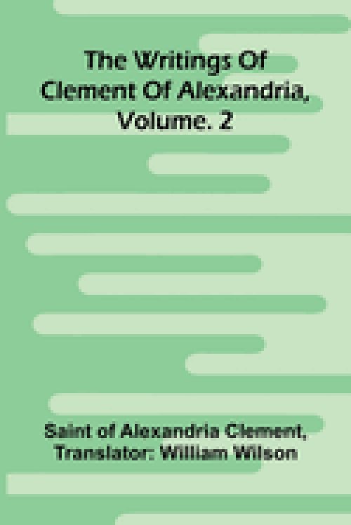The Writings Of Clement Of Alexandria, Vol. 2