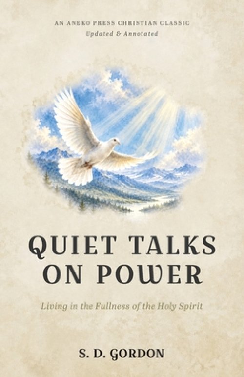 Quiet Talks on Power: Living in the Fullness of the Holy Spirit [Updated and Annotated]