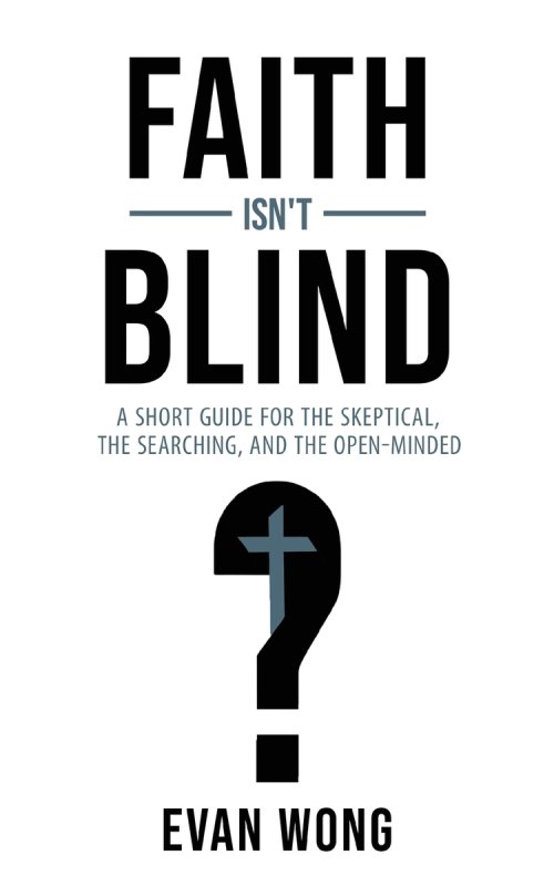 Faith Isn't Blind: A Short Guide for the Skeptical, the Searching, and the Open Minded