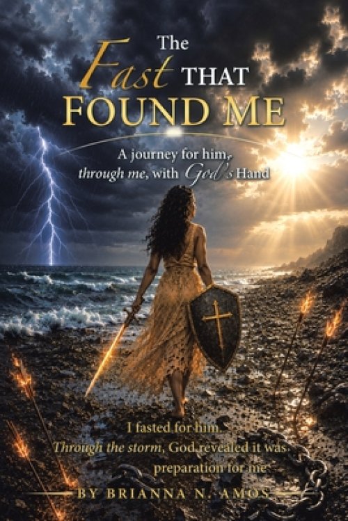 The Fast That Found Me: A journey for him, through me, with God's Hand: I fasted for him. Through the storm, God revealed it was preparation for me