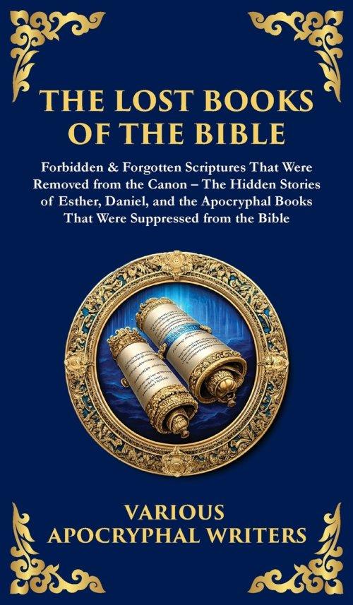 The Lost Books of the Bible: The Hidden Stories of Esther, Daniel, and the Apocryphal Books That Were Suppressed from the Bible (Deluxe Hardbound Edit