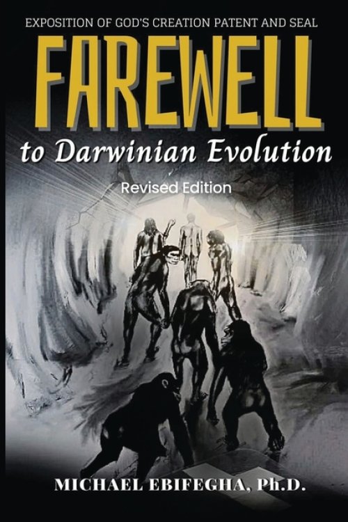 Farewell to Darwinian Evolution: Exposition of God's Creation Patent & Seal Revised Edition