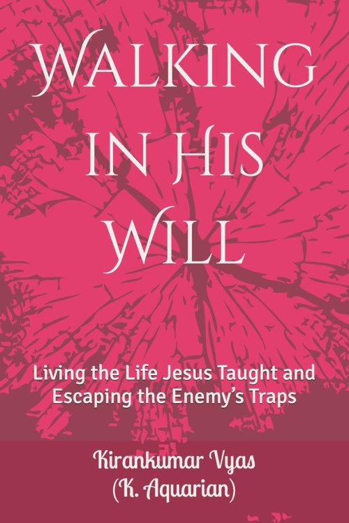 Walking in His Will: Living the Life Jesus Taught and Escaping the Enemy's Traps