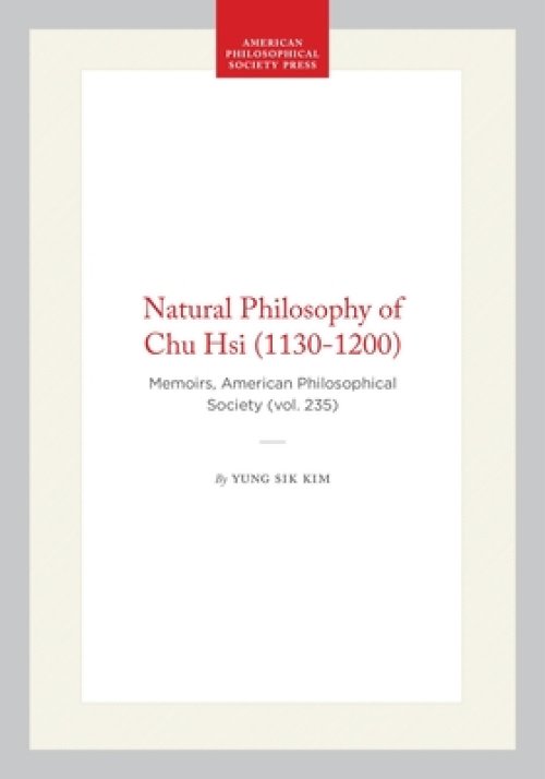 Natural Philosophy of Chu Hsi (1130-1200): Memoirs, American Philosophical Society (Vol. 235)