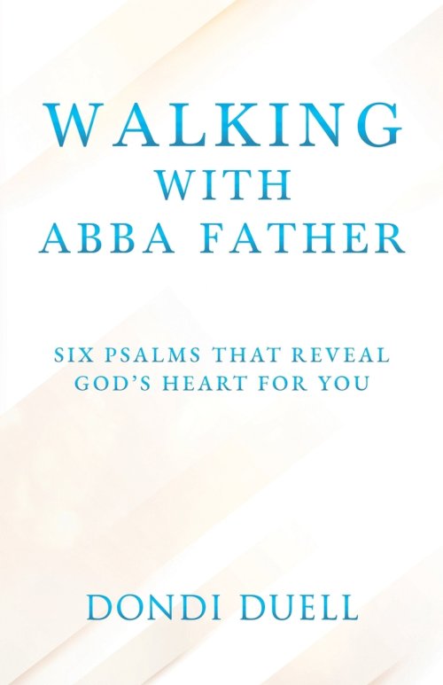 Walking With Abba Father: Six Psalms that Reveal God's Heart for You