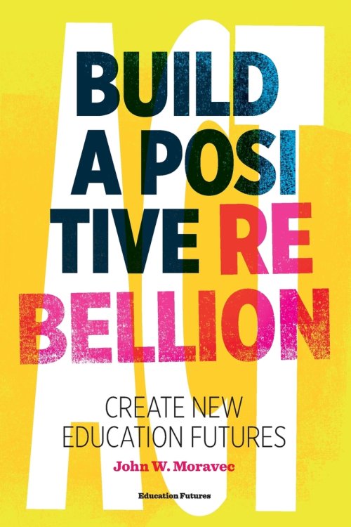 Build a Positive Rebellion: Create New Education Futures